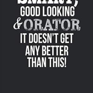 Smart, Good Looking & Orator , It Doesn't Get Any Better Than This!: Blank Line Notebook / Journal Gift Idea