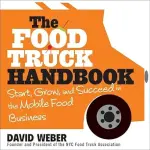 The Food Truck Handbook: Start, Grow, and Succeed in the Mobile Food Business