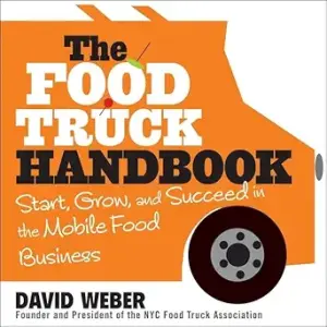 The Food Truck Handbook: Start, Grow, and Succeed in the Mobile Food Business