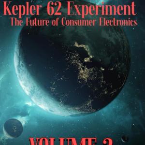 Kepler 62 Experiment : The Future of Consumer Electronics - Volume 2 (Kepler 62 Experiment Presents: The Future of Consumer Electronics Series)
