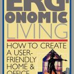 Ergonomic Living : How to Create a User-Friendly Home & Office