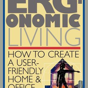 Ergonomic Living : How to Create a User-Friendly Home & Office