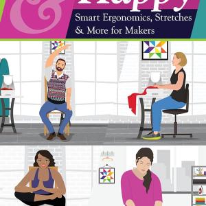 Sew Healthy & Happy: Smart Ergonomics, Stretches & More for Makers