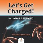 Let's Get Charged! (All About Electricity): 5th Gre Science Series
