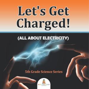 Let's Get Charged! (All About Electricity): 5th Gre Science Series